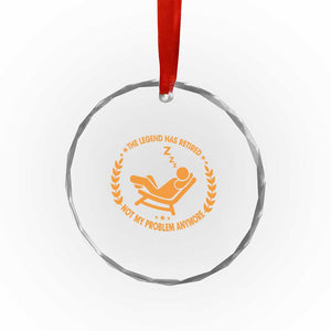 The Legend Has Retired Crystal Glass Ornament Not My Problem Anymore Funny Relax Time TS10 Print Your Wear