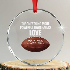 The Only Thing More Powerful Than Hate Is Love Crystal Glass Ornament Together We Are America Football Bunny Inspirational Quote TS02 Transparent Glass 3'' Circle Print Your Wear