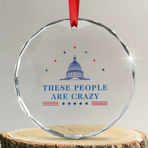 These People Are Crazy Capitol Political Humor Crystal Glass Ornament Funny Government Politics TS02 Transparent Glass 3'' Circle Print Your Wear