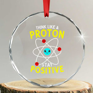 Think Like A Proton Stay Positive Crystal Glass Ornament Funny Science TS14 Transparent Glass 3'' Circle Print Your Wear