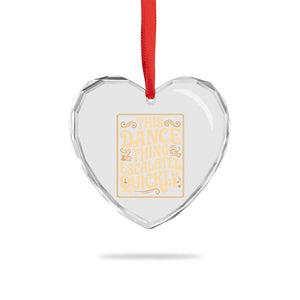 This Dance Thing Escalated Quickly Heart Crystal Glass Ornament Funny Dance Enthusiast Viral TS02 Print Your Wear