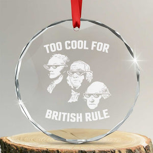 Too Cool for British Rule Founding Fathers Crystal Glass Ornament Funny Patriotic USA 4th of July TS02 Transparent Glass 3'' Circle Print Your Wear