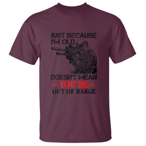 Just Because I'm Old - Funny Sniper Design T Shirt - You're Out of Range Veteran Gift TS01 Maroon Print Your Wear
