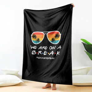 We Are On a Break Funny Last Day of School Throw Blanket Summer Break Teacher Gift