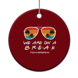 We Are On a Break Funny Last Day of School Ceramic Ornament Summer Break Teacher Gift
