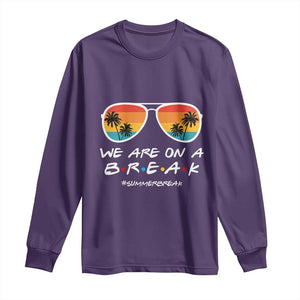 We Are On a Break Funny Last Day of School Long Sleeve Shirt Summer Break Teacher Gift