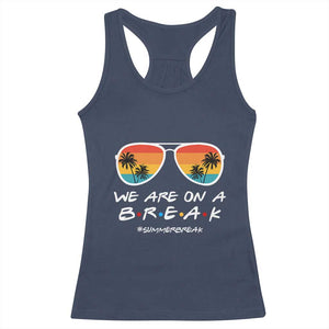 We Are On a Break Funny Last Day of School Racerback Tank Top Summer Break Teacher Gift