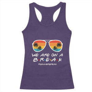 We Are On a Break Funny Last Day of School Racerback Tank Top Summer Break Teacher Gift