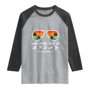 We Are On a Break Funny Last Day of School Raglan Shirt Summer Break Teacher Gift