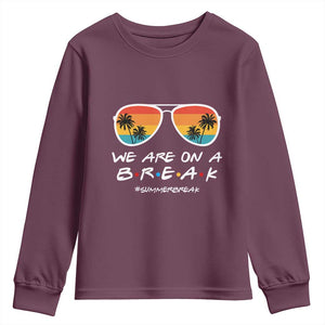We Are On a Break Funny Last Day of School Youth Sweatshirt Summer Break Teacher Gift
