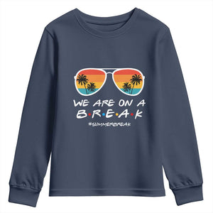 We Are On a Break Funny Last Day of School Youth Sweatshirt Summer Break Teacher Gift