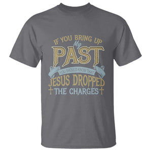 If You Bring Up My Past, Jesus Dropped the Charges T Shirt Christian Faith & Forgiveness TS01 Charcoal Print Your Wear