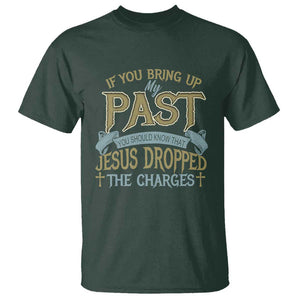 If You Bring Up My Past, Jesus Dropped the Charges T Shirt Christian Faith & Forgiveness TS01 Dark Forest Green Print Your Wear