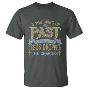 If You Bring Up My Past, Jesus Dropped the Charges T Shirt Christian Faith & Forgiveness TS01 Dark Heather Print Your Wear