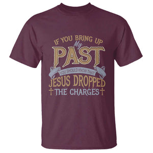 If You Bring Up My Past, Jesus Dropped the Charges T Shirt Christian Faith & Forgiveness TS01 Maroon Print Your Wear