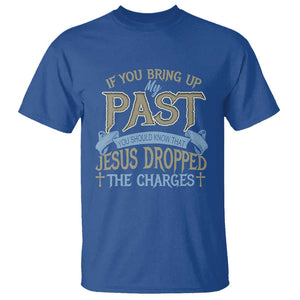 If You Bring Up My Past, Jesus Dropped the Charges T Shirt Christian Faith & Forgiveness TS01 Royal Blue Print Your Wear