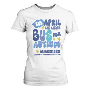 Autism Awareness T Shirt For Women In April We Wear Blue Accept Understand Love TS01 White Printyourwear