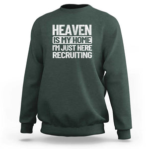 Heaven Is My Home, I'm Just Here Recruiting Sweatshirt God, Jesus, Bible, Pray Design, Christian Faith for Women TS01 Dark Forest Green Print Your Wear