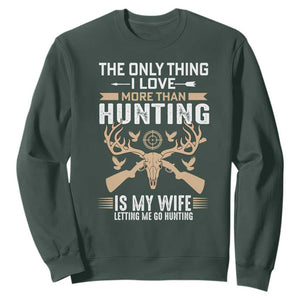 Funny Deer Hunting Husband Sweatshirt The Only Thing I Love More Than Hunting Is My Wife Letting Me Go Hunting TS02 Dark Forest Green Print Your Wear