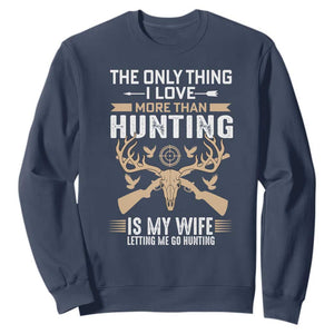 Funny Deer Hunting Husband Sweatshirt The Only Thing I Love More Than Hunting Is My Wife Letting Me Go Hunting TS02 Navy Print Your Wear