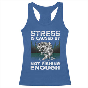 Funny Fishing Racerback Tank Top Stress Is Caused By Not Fishing Enough Bass Fly Lovers Fisherman TS02 Royal Blue Print Your Wear