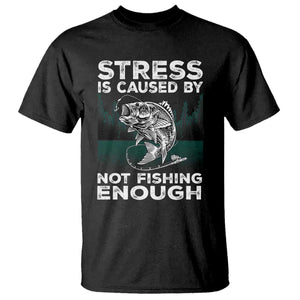 Funny Fishing T Shirt Stress Is Caused By Not Fishing Enough Bass Fly Lovers Fisherman TS02 Black Print Your Wear