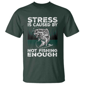 Funny Fishing T Shirt Stress Is Caused By Not Fishing Enough Bass Fly Lovers Fisherman TS02 Dark Forest Green Print Your Wear