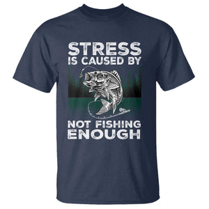 Funny Fishing T Shirt Stress Is Caused By Not Fishing Enough Bass Fly Lovers Fisherman TS02 Navy Print Your Wear