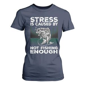 Funny Fishing T Shirt For Women Stress Is Caused By Not Fishing Enough Bass Fly Lovers Fisherman TS02 Navy Print Your Wear