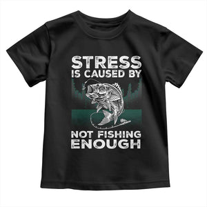 Funny Fishing Toddler T Shirt Stress Is Caused By Not Fishing Enough Bass Fly Lovers Fisherman TS02 Black Print Your Wear