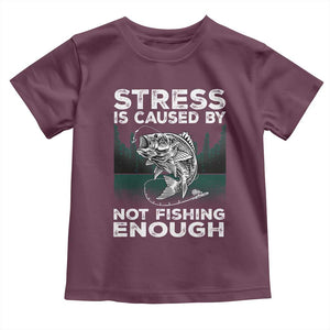 Funny Fishing Toddler T Shirt Stress Is Caused By Not Fishing Enough Bass Fly Lovers Fisherman TS02 Maroon Print Your Wear
