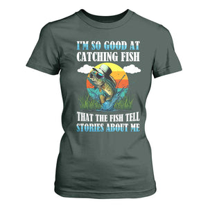 Funny Fishing T Shirt For Women I'm So Good At Catching Fish That The Fish Tell Stories About Me TS02 Dark Forest Green Print Your Wear