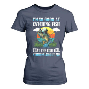 Funny Fishing T Shirt For Women I'm So Good At Catching Fish That The Fish Tell Stories About Me TS02 Navy Print Your Wear