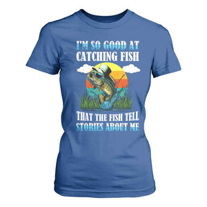 Funny Fishing T Shirt For Women I'm So Good At Catching Fish That The Fish Tell Stories About Me TS02 Royal Blue Print Your Wear