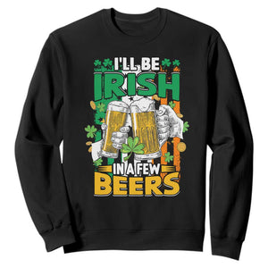 Funny St. Patricks Day Drinking Sweatshirt I'll Be Irish In A Few Beers Drink Squad TS02 Black Printyourwear