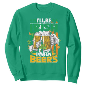 Funny St. Patricks Day Drinking Sweatshirt I'll Be Irish In A Few Beers Drink Squad TS02 Irish Green Printyourwear
