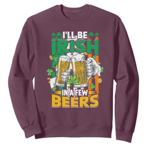 Funny St. Patricks Day Drinking Sweatshirt I'll Be Irish In A Few Beers Drink Squad TS02 Maroon Printyourwear