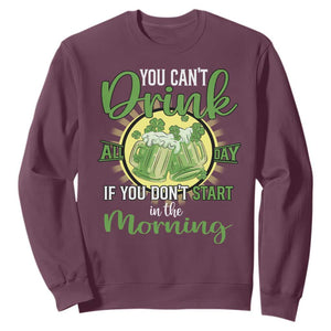 Funny St. Patricks Day Drinking Sweatshirt You Can't Drink All Day If You Don't Start In The Morning TS02 Maroon Printyourwear