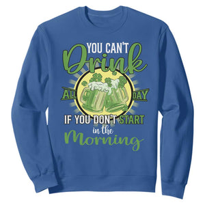 Funny St. Patricks Day Drinking Sweatshirt You Can't Drink All Day If You Don't Start In The Morning TS02 Royal Blue Printyourwear