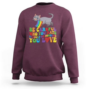 Funny LGBT Cat Sweatshirt Be Careful Who You Hate Could Be Someone You Love Gay Pride Flag TS02 Maroon Printyourwear