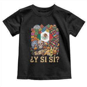 Y Si Si Mexican Flag Fiesta Taco Tequila Sugar Skull Graphic Toddler T Shirt What If Mexico Party Culture Performance TS02 Black Print Your Wear