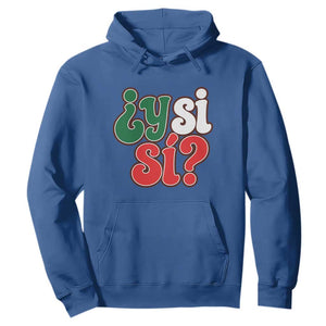Y Si Si Mexican Flag Colors Typography Hoodie What If Mexico Slang Spanish TS02 Royal Blue Print Your Wear