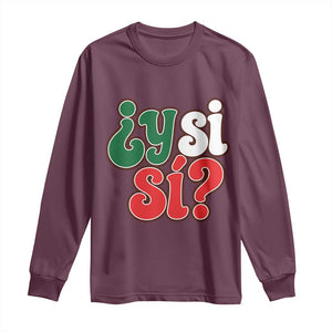 Y Si Si Mexican Flag Colors Typography Long Sleeve Shirt What If Mexico Slang Spanish TS02 Maroon Print Your Wear