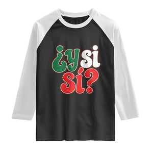Y Si Si Mexican Flag Colors Typography Raglan Shirt What If Mexico Slang Spanish TS02 Black White Print Your Wear