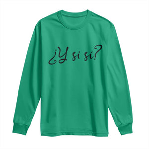 Y Si Si Minimalist Typography Long Sleeve Shirt What If Mexico Slang Spanish TS02 Irish Green Print Your Wear