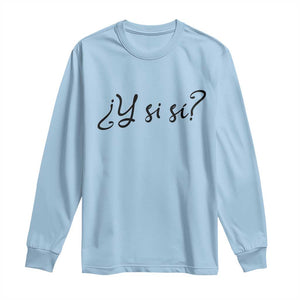 Y Si Si Minimalist Typography Long Sleeve Shirt What If Mexico Slang Spanish TS02 Light Blue Print Your Wear