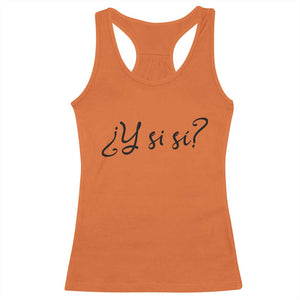 Y Si Si Minimalist Typography Racerback Tank Top What If Mexico Slang Spanish TS02 Orange Print Your Wear
