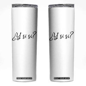 Y Si Si Minimalist Typography Skinny Tumbler What If Mexico Slang Spanish TS02 White Print Your Wear