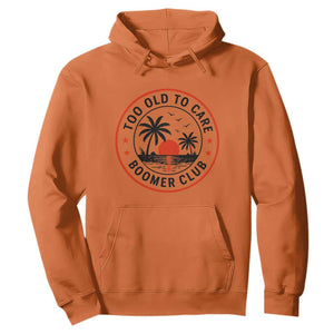 Too Old To Care Funny Retired Boomer Club Hoodie Beach Sunset Tropical Coastal Vacation Retirement Gag Gift TS02 Orange Print Your Wear