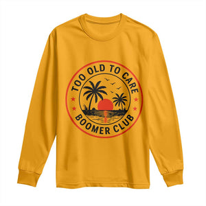 Too Old To Care Funny Retired Boomer Club Long Sleeve Shirt Beach Sunset Tropical Coastal Vacation Retirement Gag Gift TS02 Gold Print Your Wear